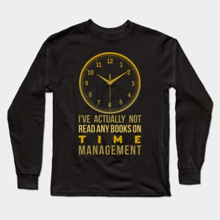 inspirational quote, I've actually not read any books on time management Long Sleeve T-Shirt